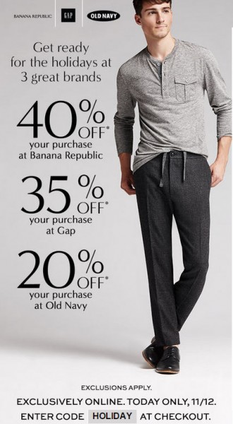 Big Savings at 3 Great Brands 40 Off at Banana Republic, 30 Off at GAP, or 20 Off at Old Navy (Nov 12 only)